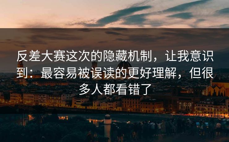 反差大赛这次的隐藏机制，让我意识到：最容易被误读的更好理解，但很多人都看错了