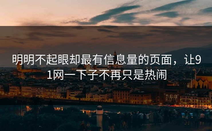 明明不起眼却最有信息量的页面，让91网一下子不再只是热闹